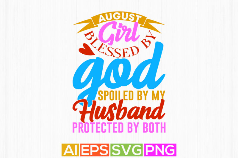 august girl blessed by god spoiled by my husband protected by both isolated lettering t shirt design, blessed husband typography vintage tee