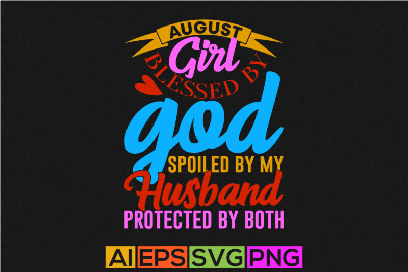 august girl blessed by god spoiled by my husband protected by both isolated lettering t shirt design, blessed husband typography vintage tee