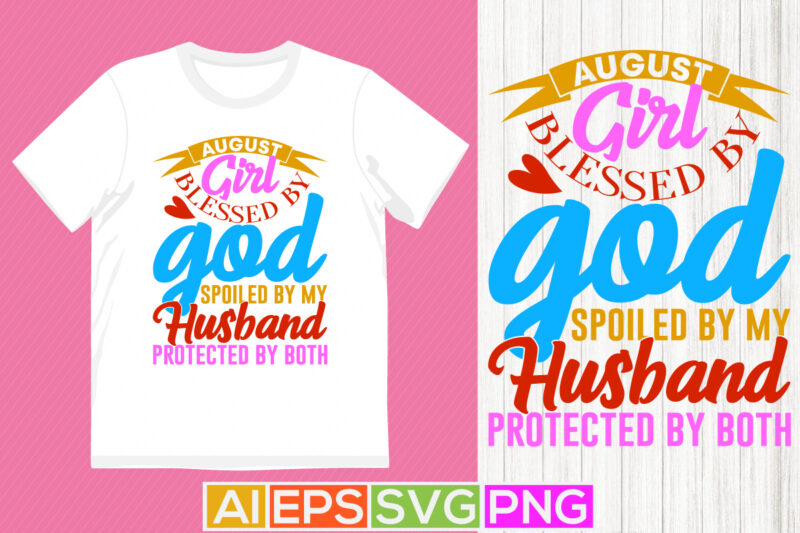 august girl blessed by god spoiled by my husband protected by both isolated lettering t shirt design, blessed husband typography vintage tee