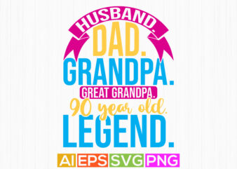 husband dad grandpa great grandpa 90 year old legend vintage text style design, grandpa lover t shirt greeting, grandpa legend lettering tee