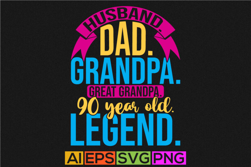 husband dad grandpa great grandpa 90 year old legend vintage text style design, grandpa lover t shirt greeting, grandpa legend lettering tee