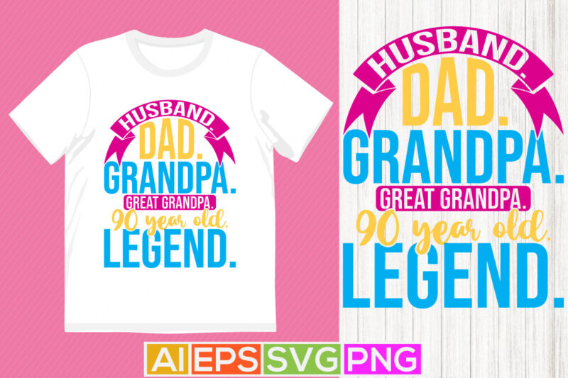 husband dad grandpa great grandpa 90 year old legend vintage text style design, grandpa lover t shirt greeting, grandpa legend lettering tee