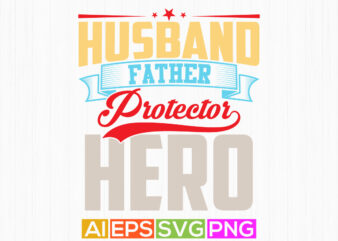 husband father protector hero, birthday gift for husband, fathers lover saying husband father typography t shirt