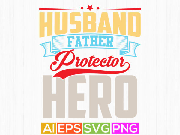 Husband father protector hero, birthday gift for husband, fathers lover saying husband father typography t shirt