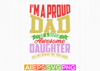 i’m a proud dad of a super awesome daughter yes she bought me this shirt, fathers day special t shirt design proud dad and daughter t shirt