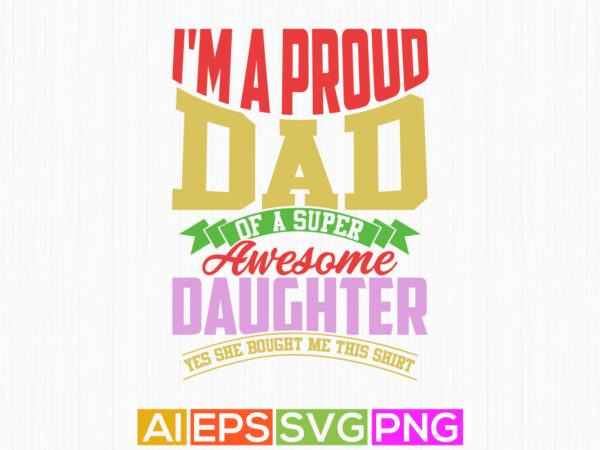 I’m a proud dad of a super awesome daughter yes she bought me this shirt, fathers day special t shirt design proud dad and daughter t shirt