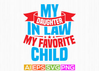 my daughter in law is my favorite child text style t shirt graphic, favorite daughter positive life daughter day gift best gift for daughter