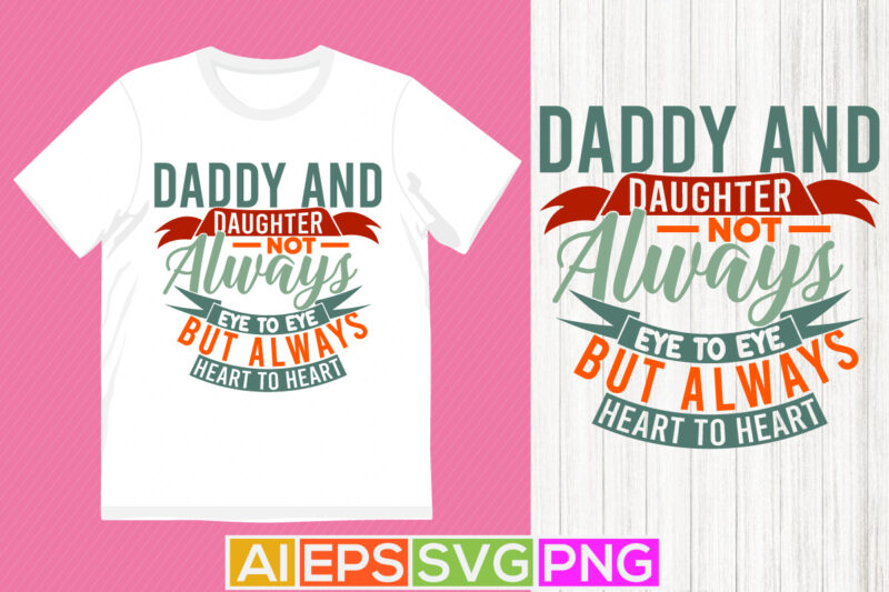 daddy and daughter not always eye to eye but always heart to heart quote t shirt graphic, like daughter gift for family typography t shirt