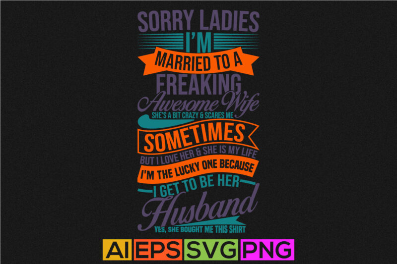 sorry ladies i’m married to a freaking awesome wife she’s a bit crazy and scares me, awesome wife freaking wife graphic husband gift tee