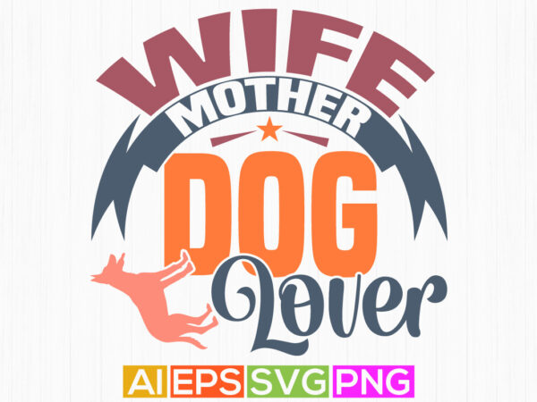 Wife mother dog lover animals wildlife greeting for paw print dog lover graphic, positive lifestyles for family dog typography t shirt quote