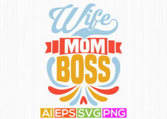 wife mom boss isolated graphic illustration design, valentine sign quote for mothers day design, inspirational quote wife mom tee design