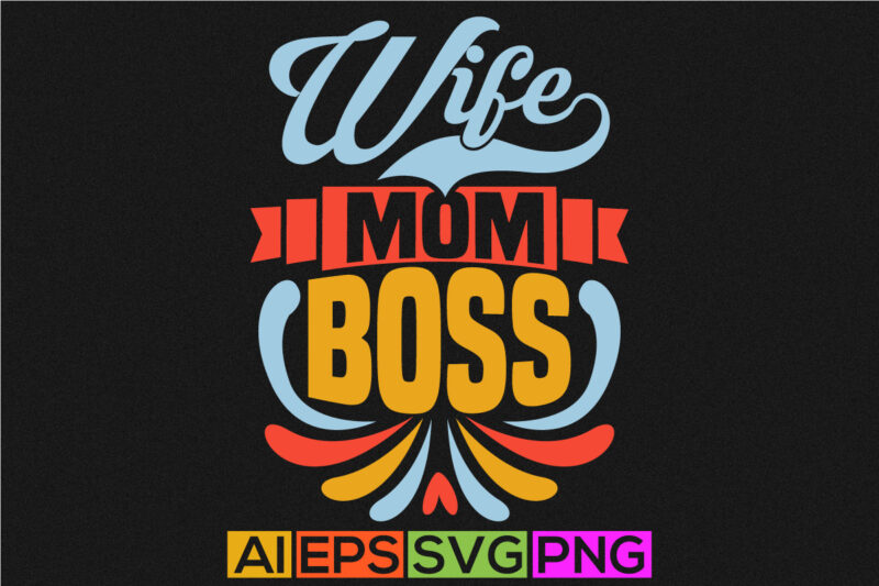 wife mom boss isolated graphic illustration design, valentine sign quote for mothers day design, inspirational quote wife mom tee design