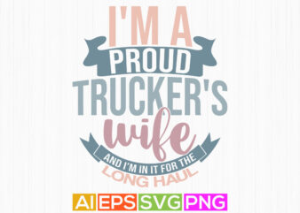 i’m a proud trucker’s wife and i’m in it for the long haul, trucker typography design truck driver vintage style retro design
