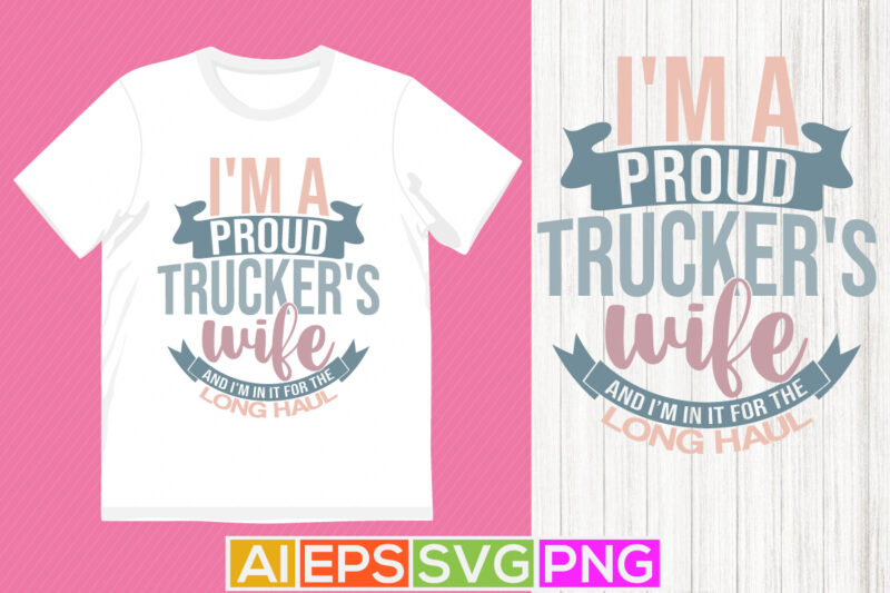 i’m a proud trucker’s wife and i’m in it for the long haul, trucker typography design truck driver vintage style retro design