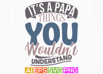 it’s a papa things you wouldn’t understand, best shirt for papa design, papa greeting typography shirt design best papa lifestyle quote tee
