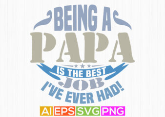 being a papa is the best job i’ve ever had, celebration event father day gift hand written quote t shirt, papa lover graphic tee vector art
