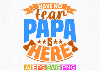 have no fear papa is here motivation quote tee, fathers day gift for family, have no fear papa graphic t shirt design