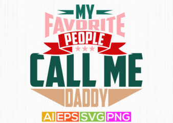 my favorite people call me daddy, father lover t shirt design holiday event daddy gift t shirt daddy t shirt ideas vector design
