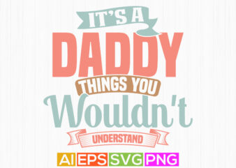 it’s a daddy things you wouldn’t understand, family love daddy t shirt design, anniversary gift daddy shirt graphic tee