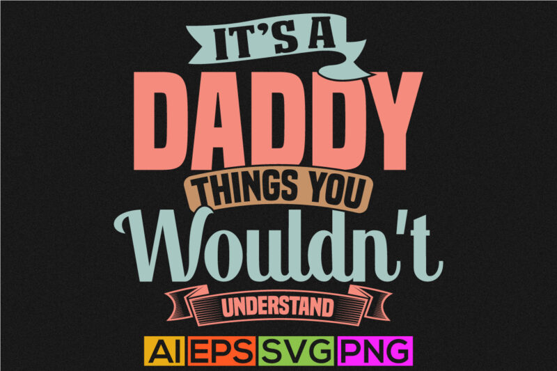 it’s a daddy things you wouldn’t understand, family love daddy t shirt design, anniversary gift daddy shirt graphic tee