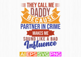 They Call Me Daddy Because Partner In Crime Makes Me Sound Like A Bad Influence, Love You Daddy, Partner In Crime Daddy Typography T shirt
