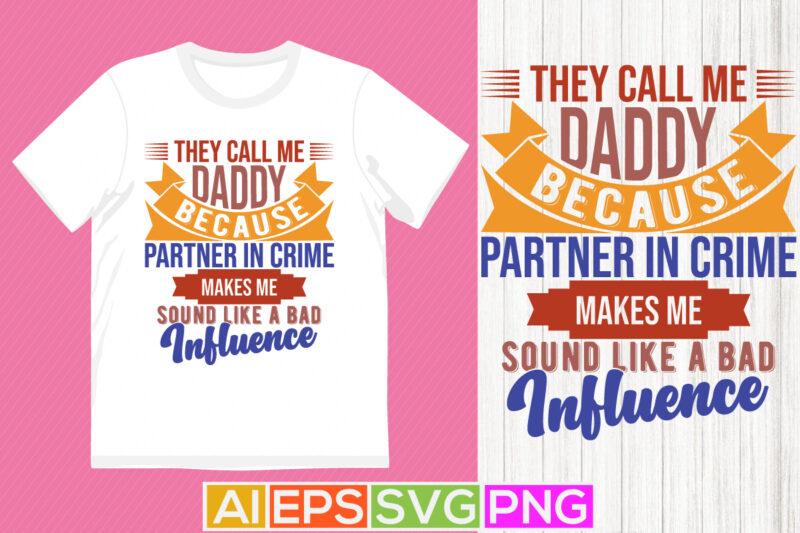 They Call Me Daddy Because Partner In Crime Makes Me Sound Like A Bad Influence, Love You Daddy, Partner In Crime Daddy Typography T shirt