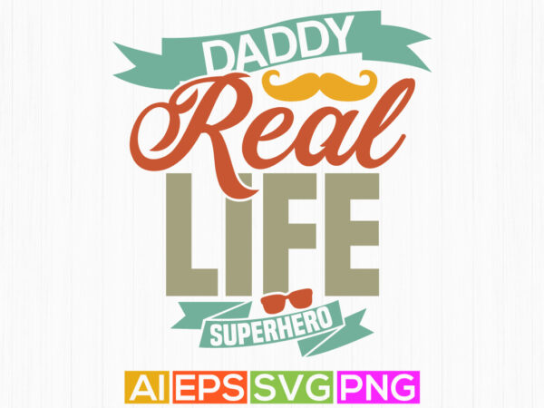 Daddy real life superhero, funny quotes for fathers day design, family celebration fathers day design, daddy gift vintage retro design