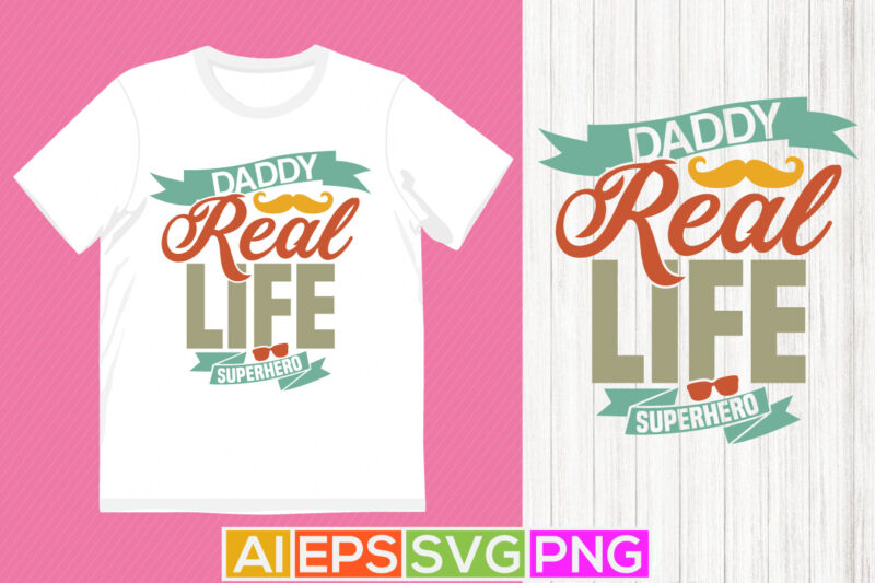 Daddy Real Life Superhero, Funny Quotes For Fathers Day Design, Family Celebration Fathers Day Design, Daddy Gift Vintage Retro Design