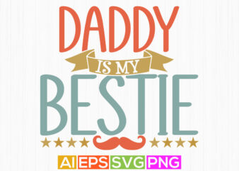 Daddy Is My Bestie Celebration Fathers Day Greeting Fathers Day T shirts, Daddy Bestie Vintage Text Style Design Vector Illustration