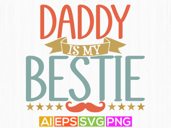 Daddy is my bestie celebration fathers day greeting fathers day t shirts, daddy bestie vintage text style design vector illustration