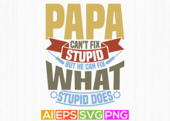 Papa Can’t Fix Stupid But He Can Fix What Stupid Does Abstract Fathers Day Greeting, Love You Papa Birthday Greeting Day, Papa Lover Shirt