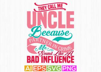 They Call Me Uncle Because Partner In Crime Makes Me Sound Like A Bad Influence, Uncle Lover Badge T shirt Vintage Design