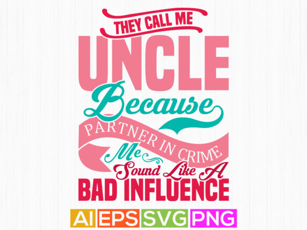 They call me uncle because partner in crime makes me sound like a bad influence, uncle lover badge t shirt vintage design