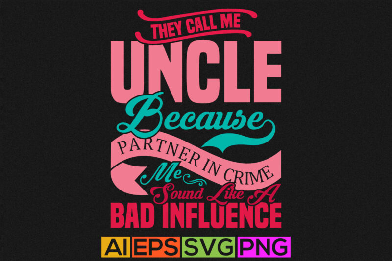 They Call Me Uncle Because Partner In Crime Makes Me Sound Like A Bad Influence, Uncle Lover Badge T shirt Vintage Design