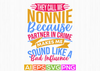 They Call Me Nonnie Because Partner In Crime Makes Me Sound Like A Bad Influence, Call Me Nonnie Quote Nonnie Lover Vintage Style Graphic