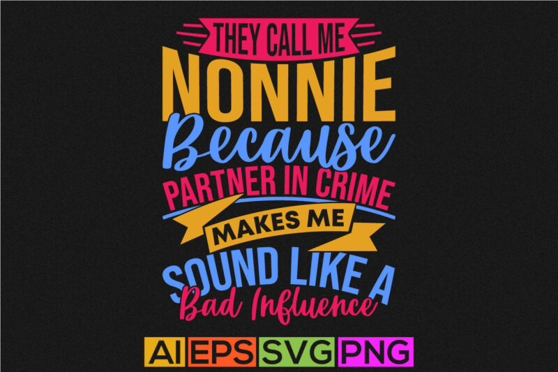 They Call Me Nonnie Because Partner In Crime Makes Me Sound Like A Bad Influence, Call Me Nonnie Quote Nonnie Lover Vintage Style Graphic