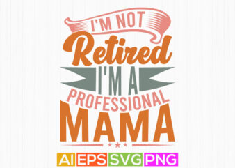 I’m Not Retired I’m A Professional Mama Anniversary Handwritten Graphic Design, Professional Mama Say Mama Lover Vintage Style Design