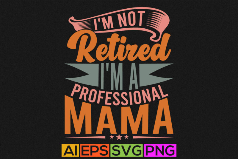 I’m Not Retired I’m A Professional Mama Anniversary Handwritten Graphic Design, Professional Mama Say Mama Lover Vintage Style Design