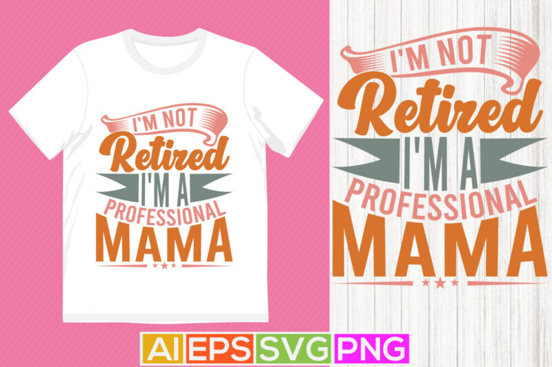 I’m Not Retired I’m A Professional Mama Anniversary Handwritten Graphic Design, Professional Mama Say Mama Lover Vintage Style Design