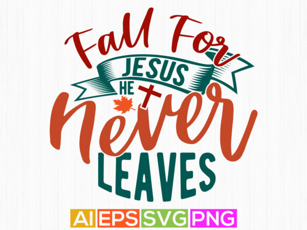 Fall for jesus he never leaves, cute fall typography retro t shirt designs, fall for jesus birthday event jesus gift ideas