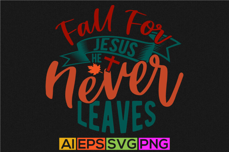 fall for jesus he never leaves, cute fall typography retro t shirt designs, fall for jesus birthday event jesus gift ideas