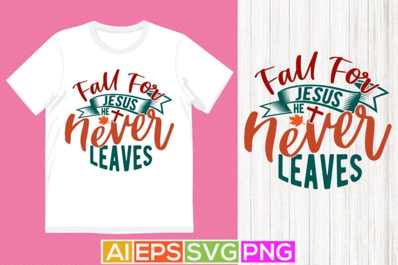 fall for jesus he never leaves, cute fall typography retro t shirt designs, fall for jesus birthday event jesus gift ideas