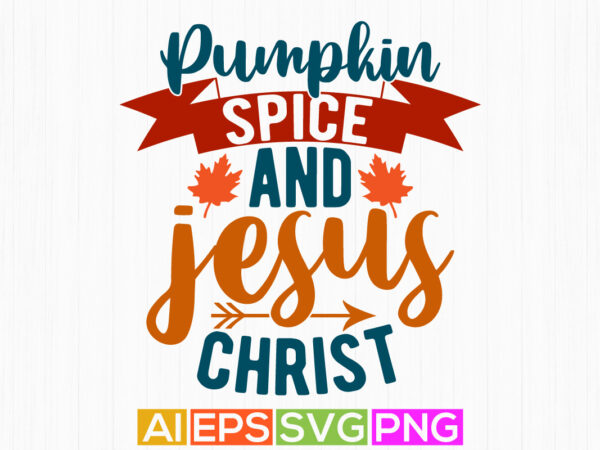 Pumpkin spice and jesus christ design for shirts, faith clipart celebration gift for family