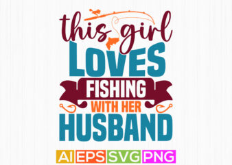 this girl loves fishing with her husband isolated greeting graphic design, sport life fishing girl gift, fishing boat fishing lover graphic