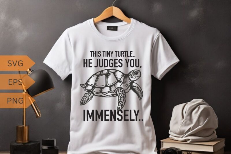 THIS TINY TURTLE. HE JUDGES YOU, IMMENSELY.. cute sea turtle T-shirt design vector, funny cute sea turtle, turtle T-shirt design, turtle