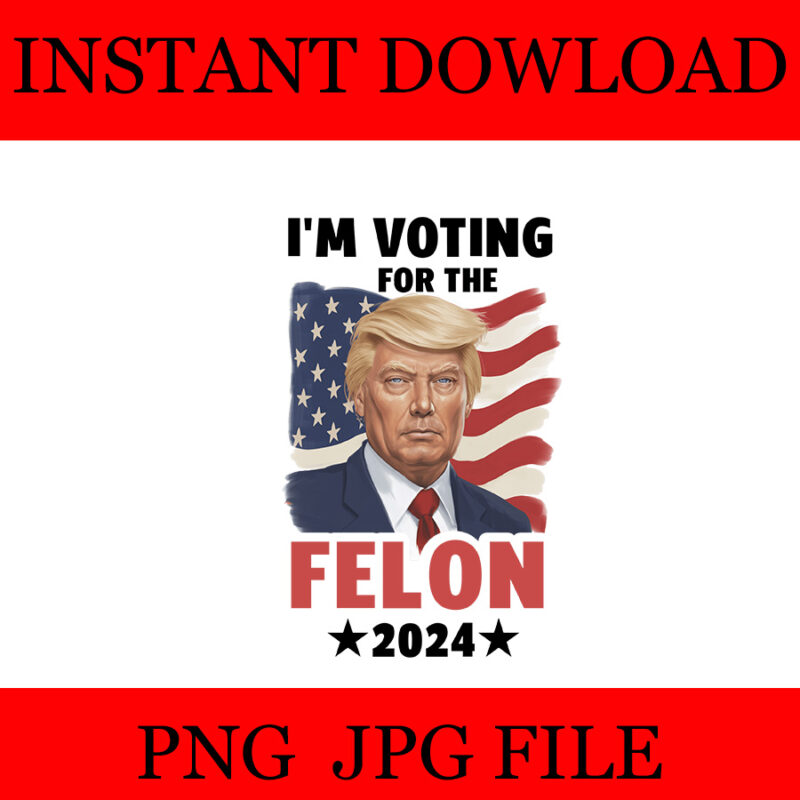 I’m Voting For The Convicted Felon Trump PNG, Trump 2024 PNG