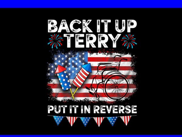 Back it up terry put it in reverse firework 4th of july png t shirt template