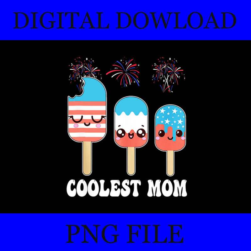 Coolest Mom Popsicle 4th Of July PNG, Ice Cream 4TH Of July PNG