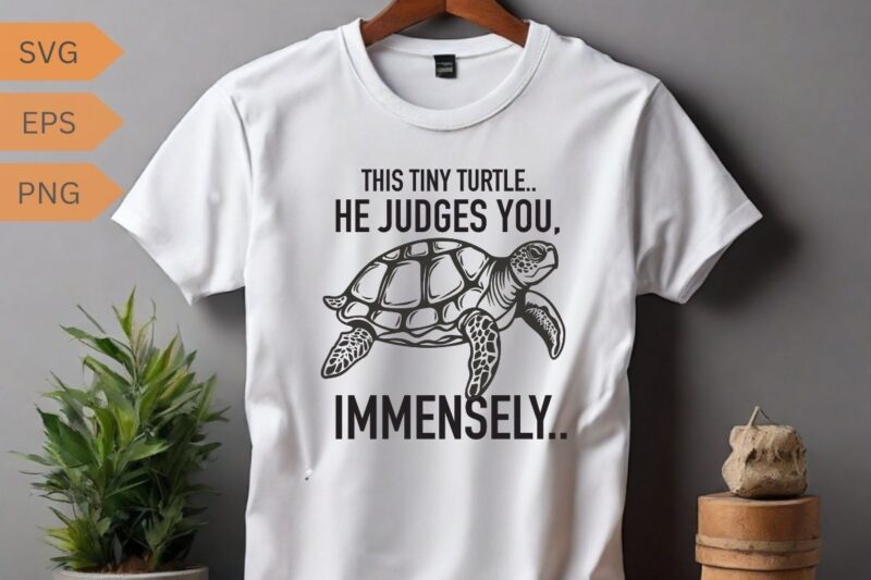 THIS TINY TURTLE. HE JUDGES YOU, IMMENSELY.. cute sea turtle T-shirt design vector, funny cute sea turtle, turtle T-shirt design, turtle