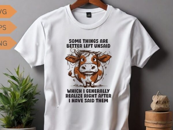 Some things are better left unsaid which i generally realize right after i have said them heifer t-shirt design vector, funny cool cow